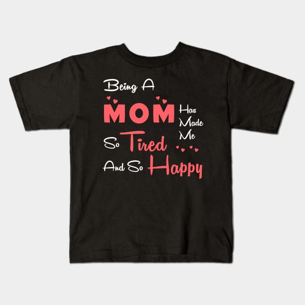 Being a mom has made me so tired and so happy, mom gift Kids T-Shirt by Parrot Designs
